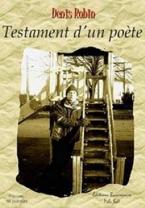Testament d'un poète : Denis Robin Testament d'un poète : Denis Robin